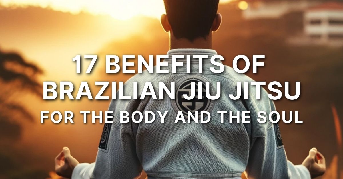 Benefits Of Brazilian Jiu JItsu For The Body And Soul