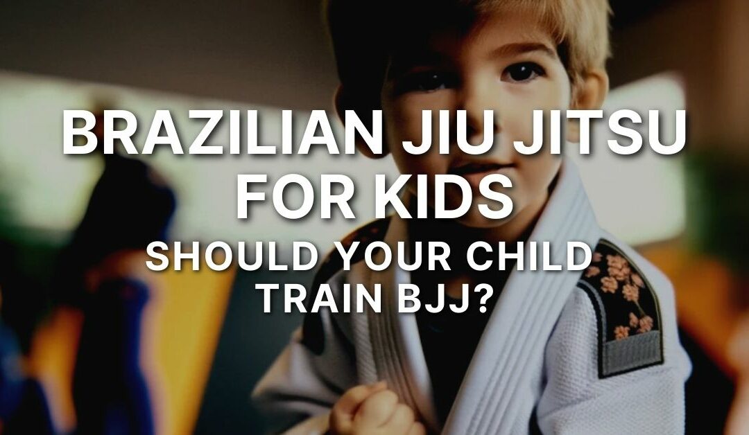 Brazilian Jiu Jitsu For Kids – Should Your Child Train BJJ?