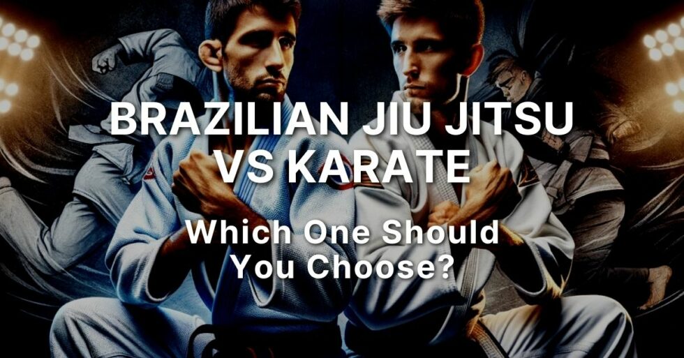 Brazilian Jiu Jitsu vs Karate Which One Should You Choose
